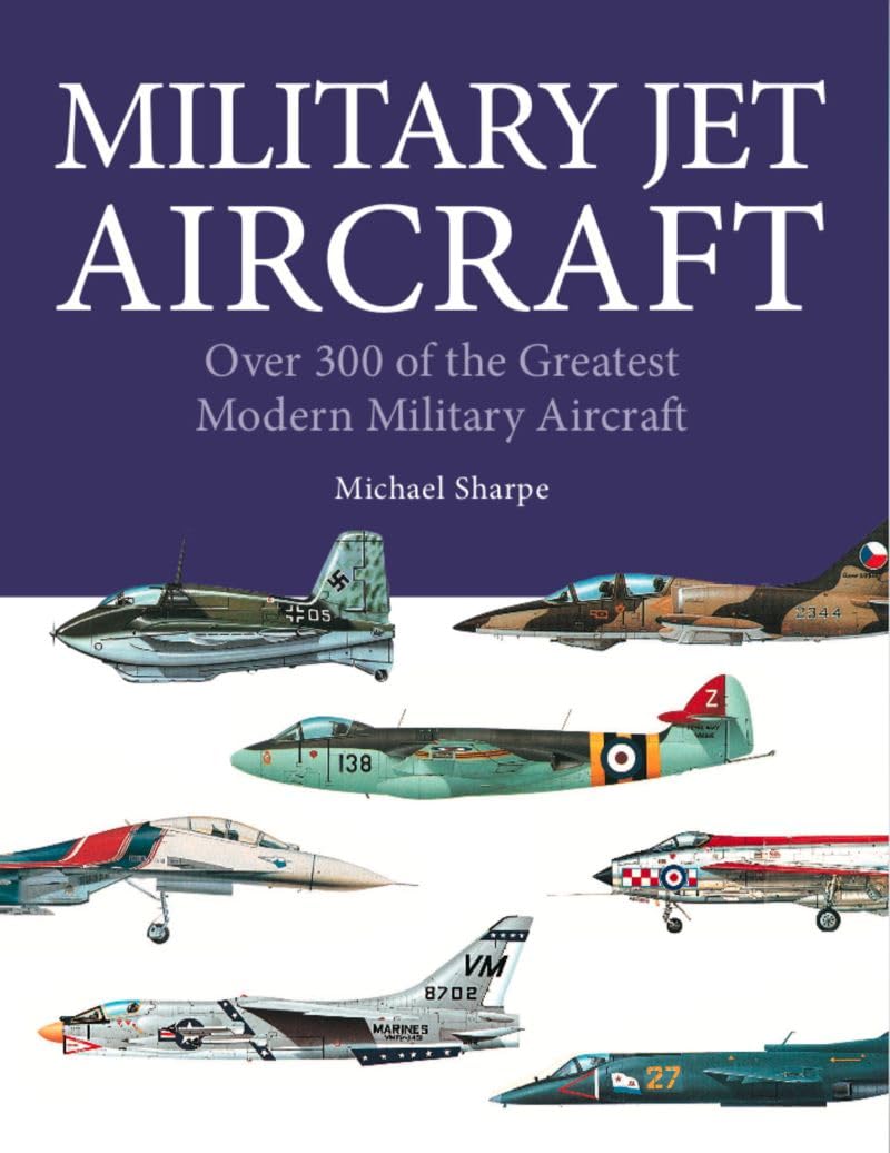 Military Jet Aircraft: 300 of the World's Greatest Military Jet Aircraft (Mini Expert Guides)