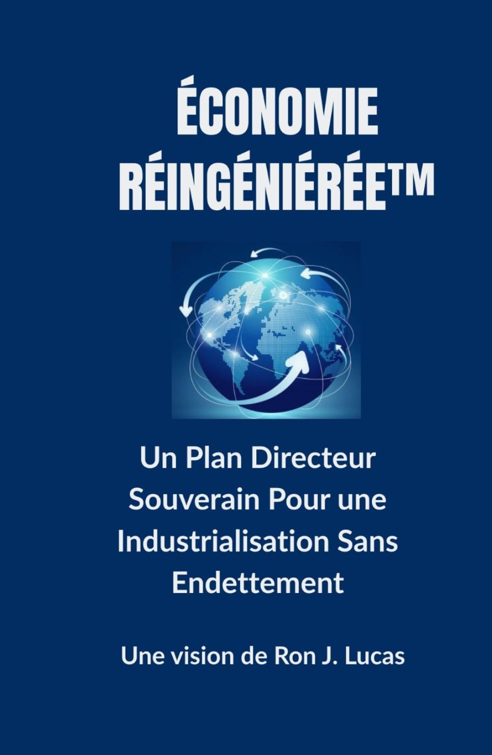 ÉCONOMIE RÉINGÉNIÉRÉE™: Un Plan Directeur Souverain Pour une Industrialisation Sans Endettement