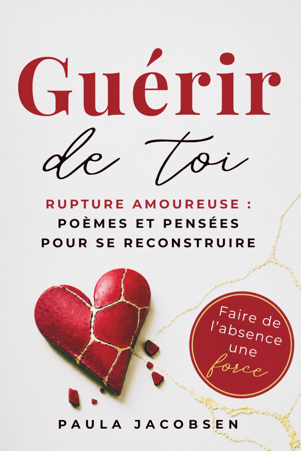 Rupture amoureuse: Poèmes et citations pour guérir son cœur brisé et se reconstruire après une séparation