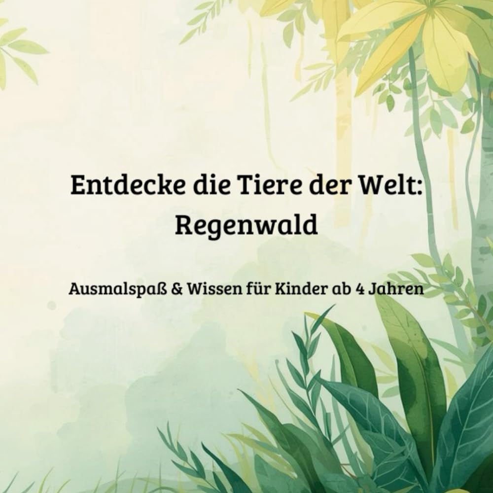 Entdecke die Tiere der Welt: Regenwald: Ausmalspaß & Wissen für Kinder ab 4 Jahren