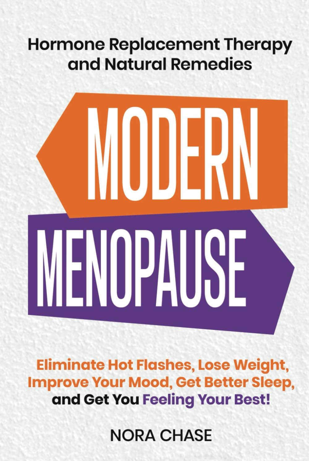 Modern Menopause: Hormone Replacement Therapy and Natural Remedies to Eliminate Hot Flashes, Lose Weight, Improve Your Mood, Get Better Sleep, and Get You Feeling Your Best!