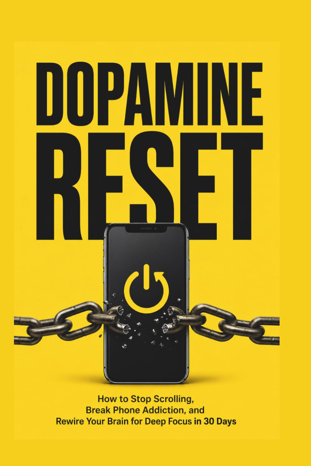 DOPAMINE RESET: How to Stop Scrolling, Break Phone Addiction, and Rewire Your Brain for Deep Focus in 30 Days