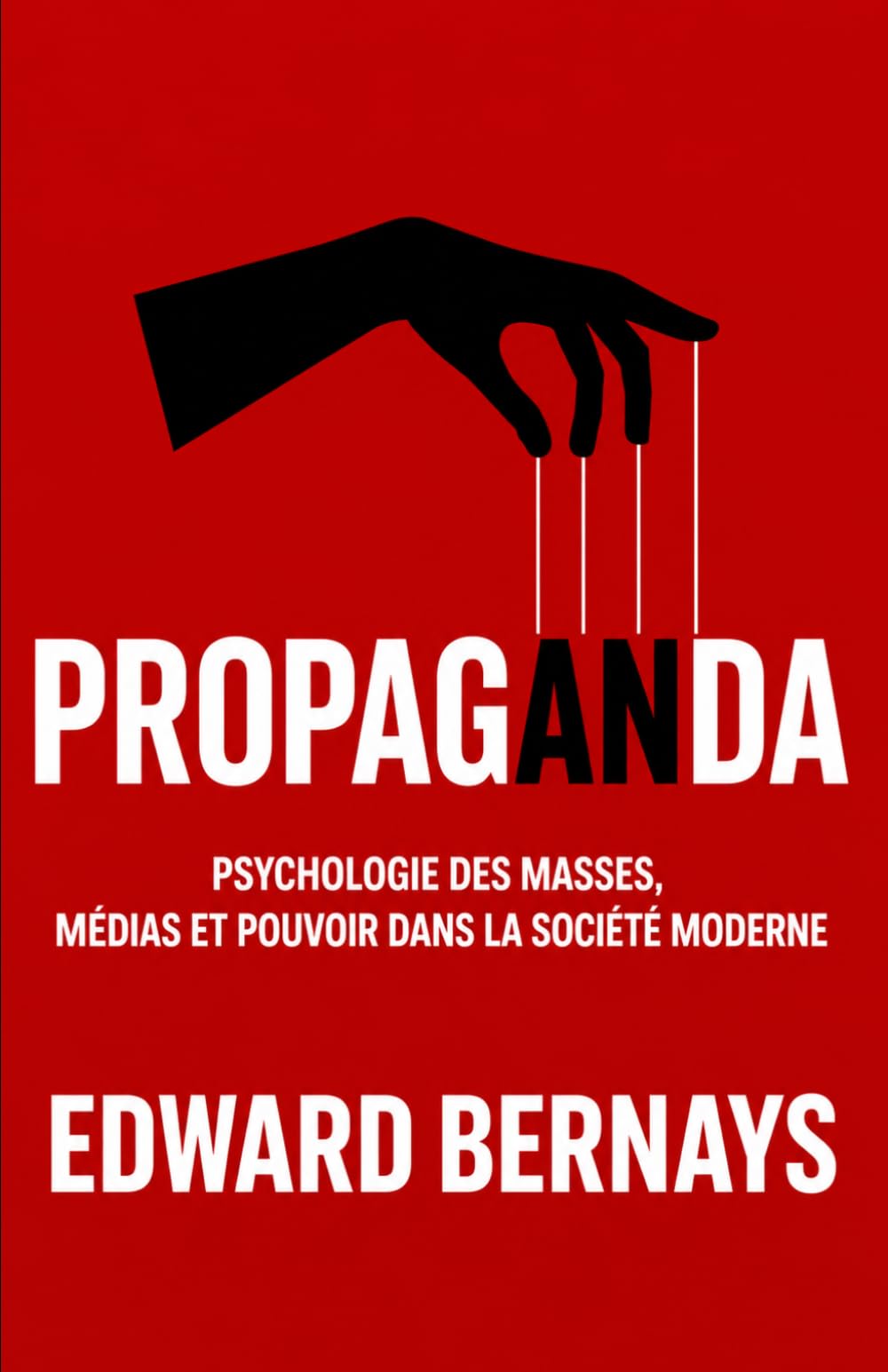 Propaganda: Psychologie des masses, médias et pouvoir dans la société moderne (Les forces psychologiques dans l’histoire)