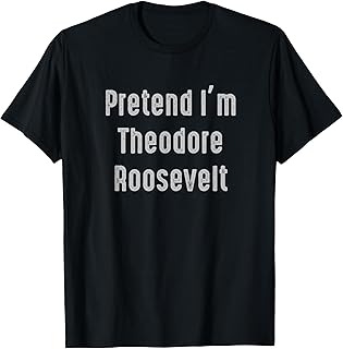 Pretend I'm Theodore Roosevelt United States president T-Shirt