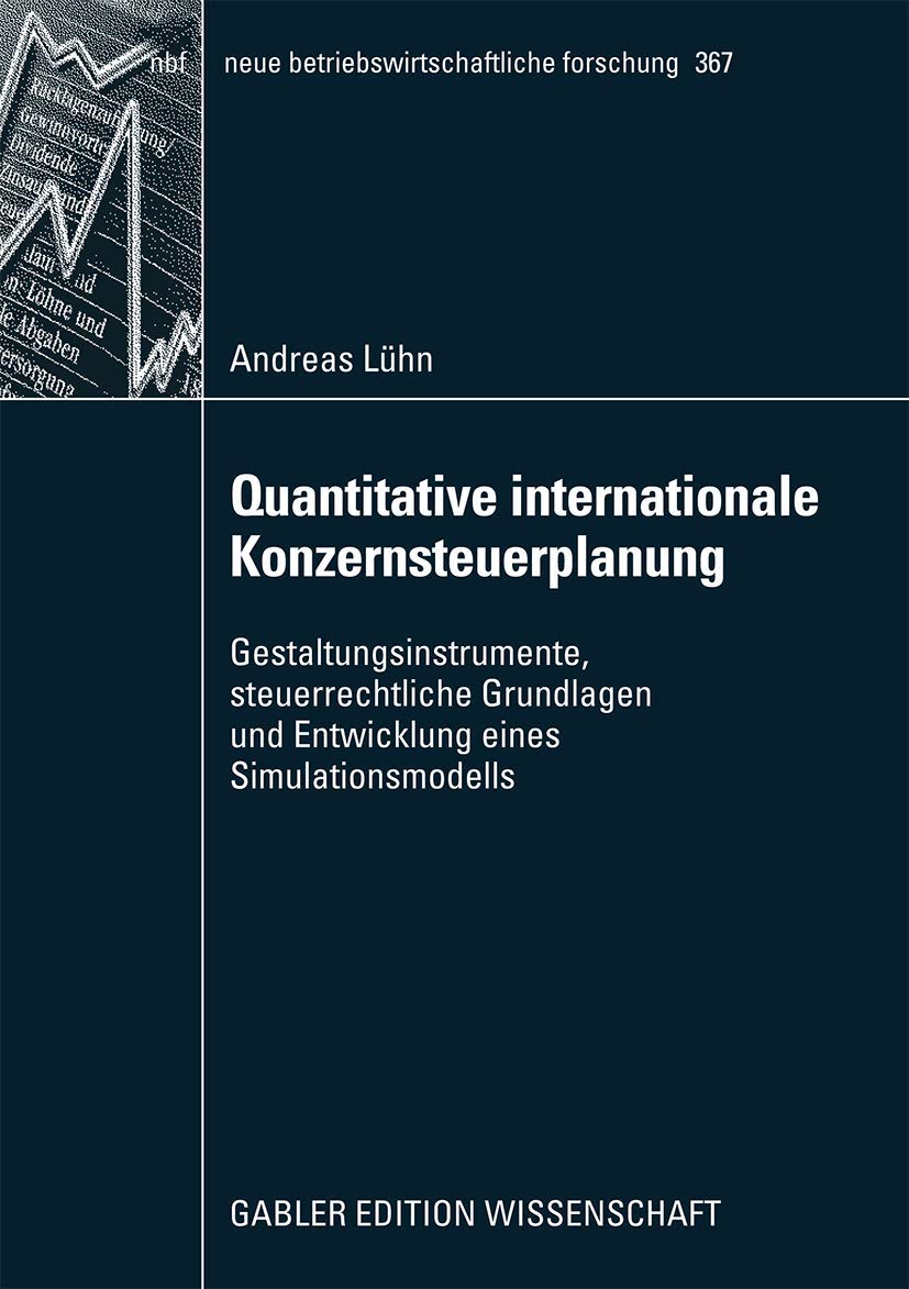 Quantitative Internationale Konzernsteuerplanung: Gestaltungsinstrumente, Steuerrechtliche Grundlagen und Entwicklung eines Simulationsmodells (German ... forschung (nbf), 367, Band 367)