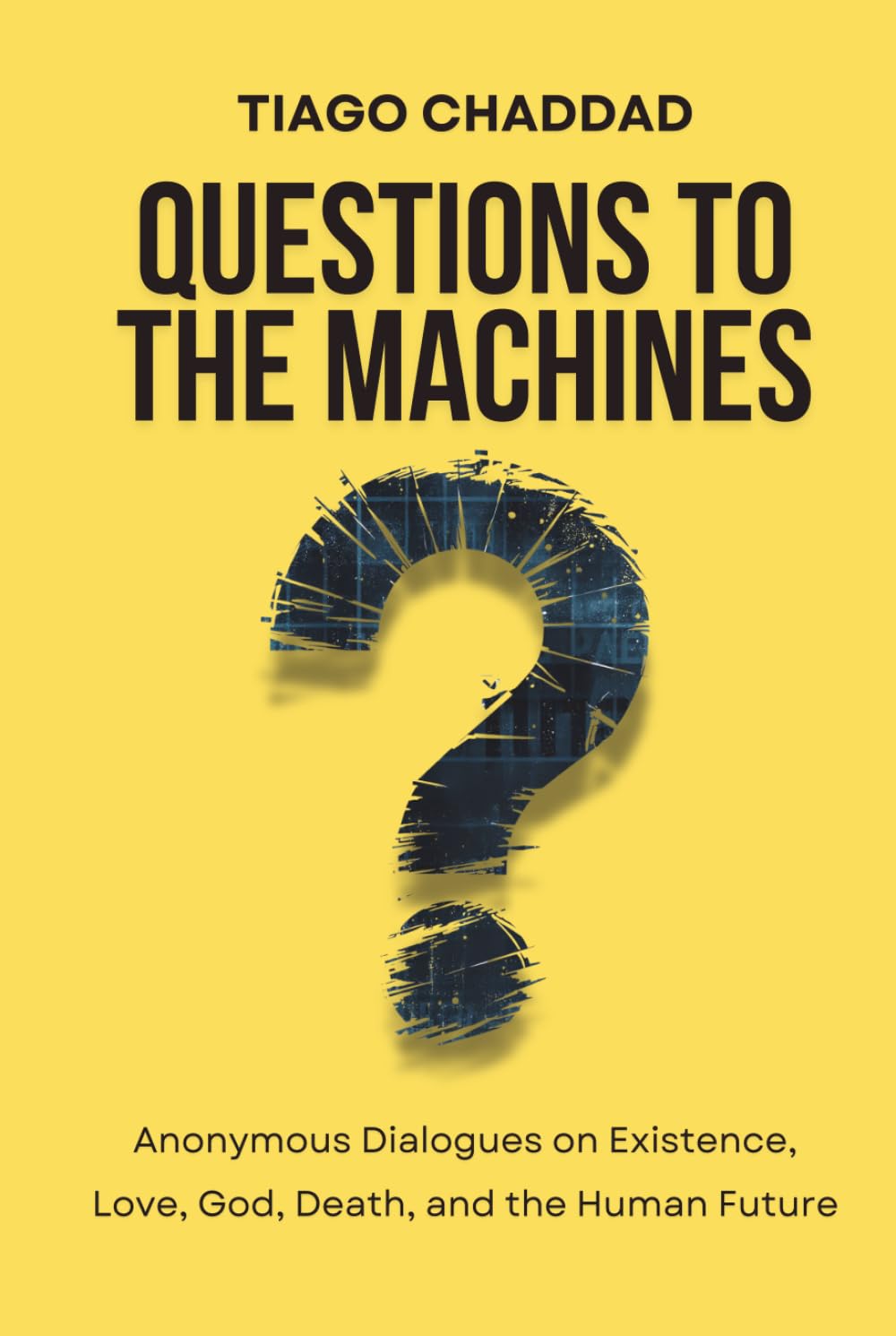 Questions to the Machines: Anonymous Dialogues on Existence, Love, God, Death, and the Human Future