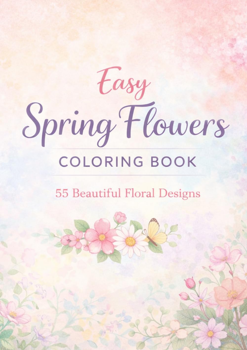 Easy Spring Flowers Coloring Book: 55 Beautiful Floral Designs – Tulips, Peonies, Wildflowers and More