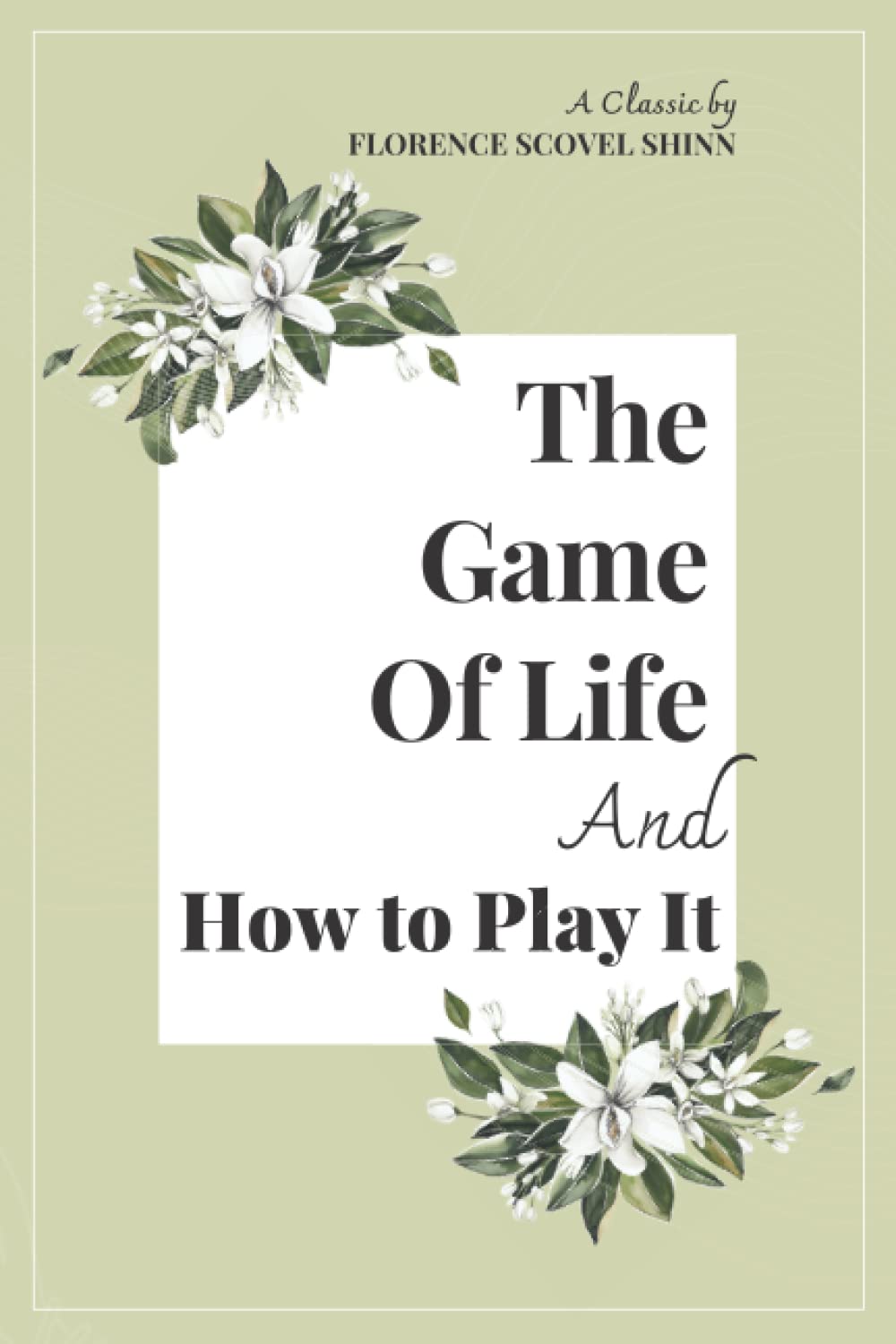 The Game of Life and How to Play It - A Classic by Florence Scovel Shinn - (A Prosperity Classic) - Proven Affirmations and Spiritual Laws to Manifestation Wealth, Health, Abundance and Love