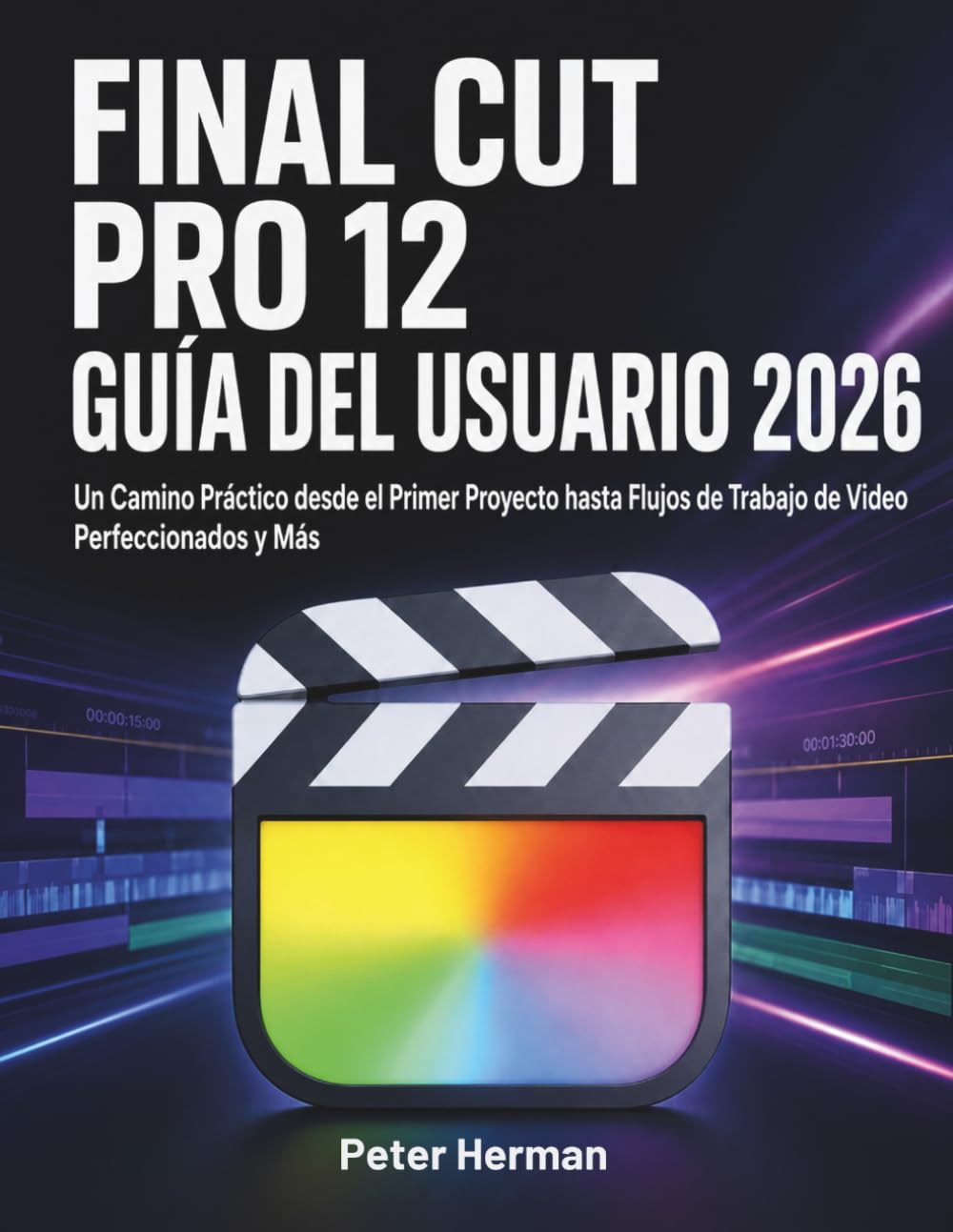 Final Cut Pro 12 Guía del Usuario 2026: Un Camino Práctico desde el Primer Proyecto hasta Flujos de Trabajo de Video Perfeccionados y Más