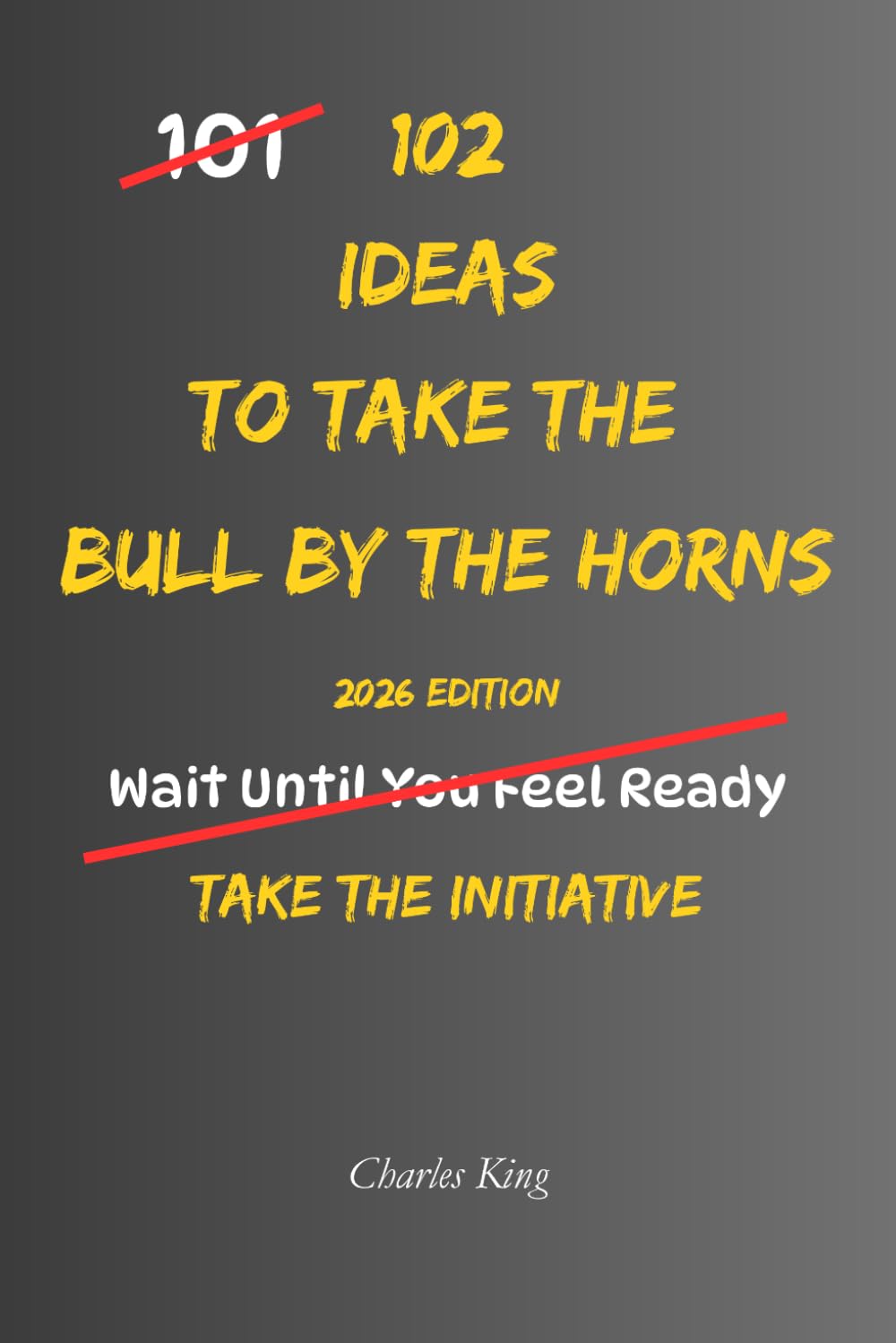 102 Ideas To Take The Bull By The Horns: No Waiting Around. No Endless Hesitation. Simple Everyday Ideas To Take Action, Face Challenges Directly, ... Problems More Effectively. (The 102 Series)