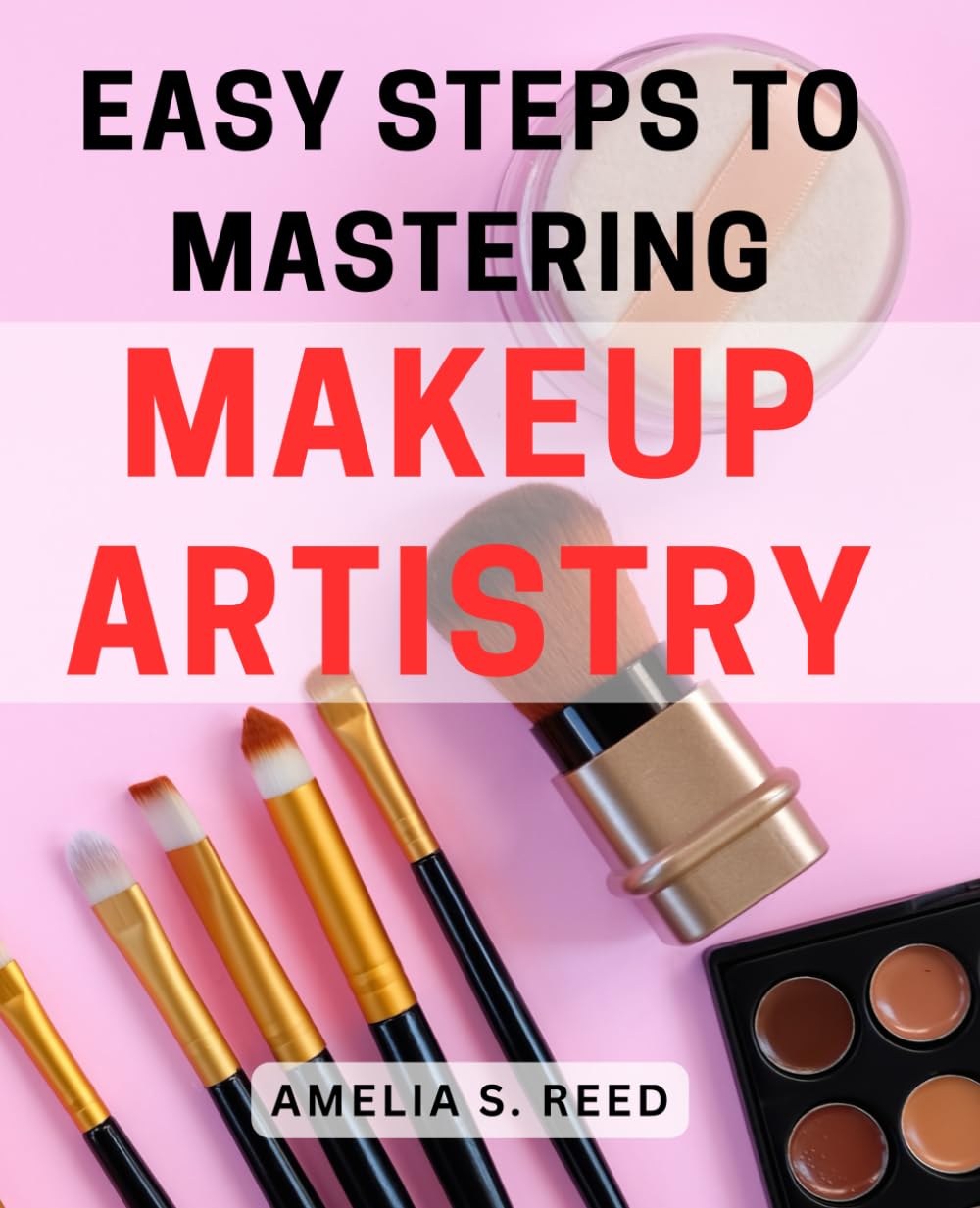 Easy Steps to Mastering Makeup Artistry: Unlock the Secrets to Perfecting Your Makeup Skills with Simple, Step-by-Step Techniques