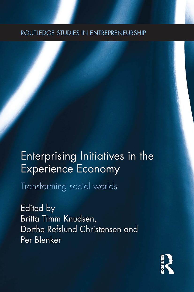 Enterprising Initiatives in the Experience Economy: Transforming Social Worlds (Routledge Studies in Entrepreneurship)