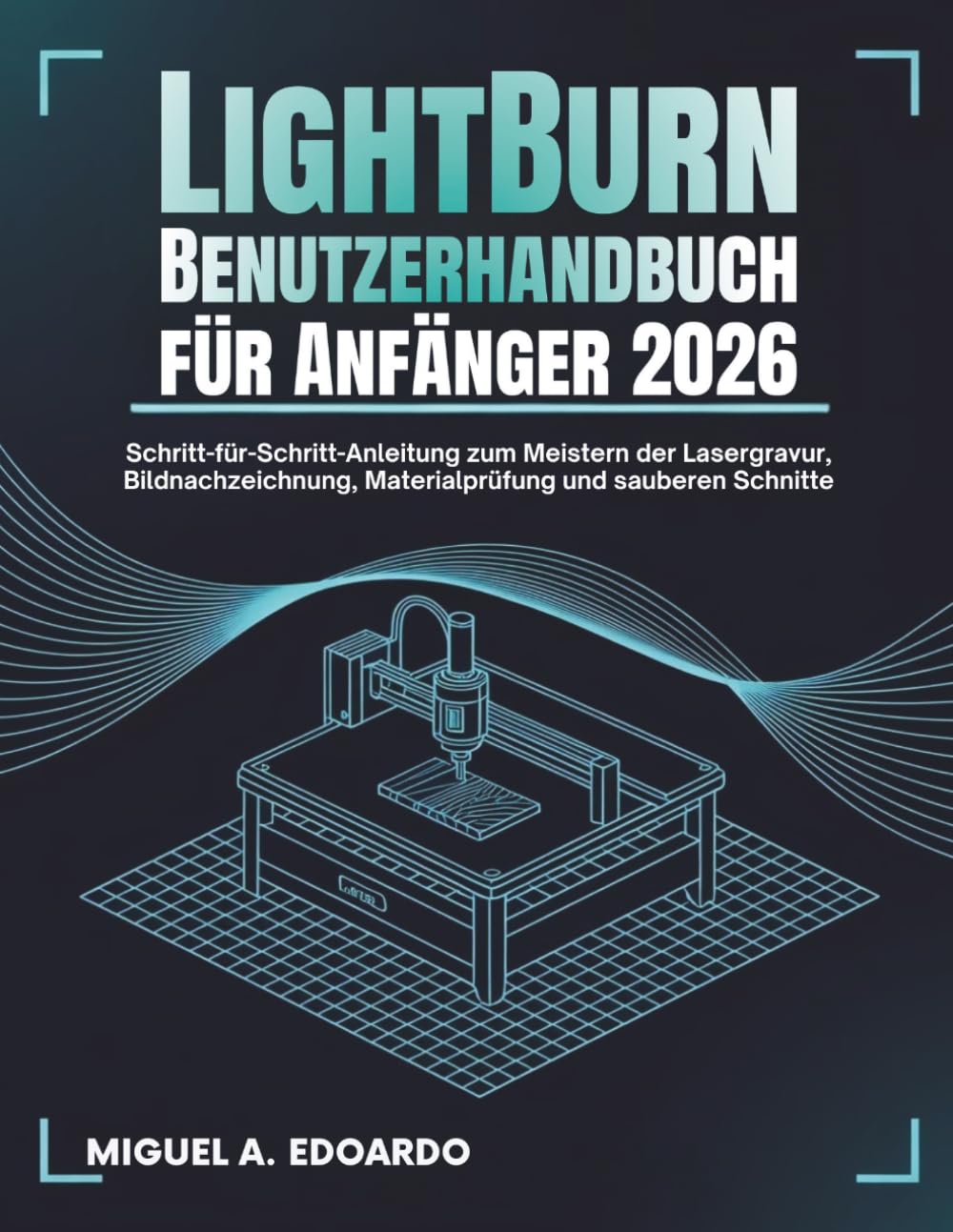 LightBurn Benutzerhandbuch für Anfänger 2026: Schritt-für-Schritt-Anleitung zum Meistern der Lasergravur, Bildnachzeichnung, Materialprüfung und sauberen Schnitte