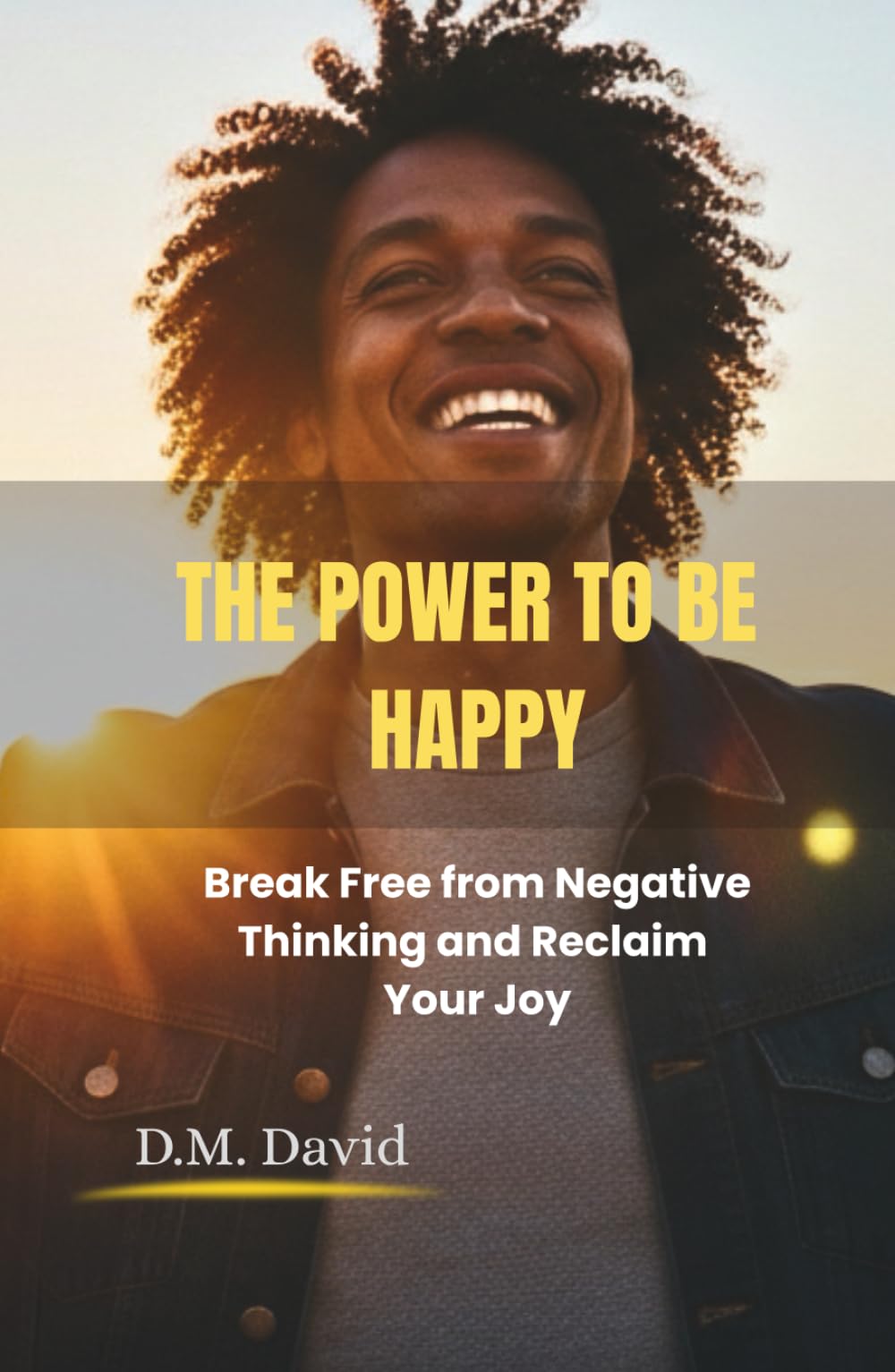 The Power to Be Happy: Break Free from Negative Thinking and Reclaim Your Joy