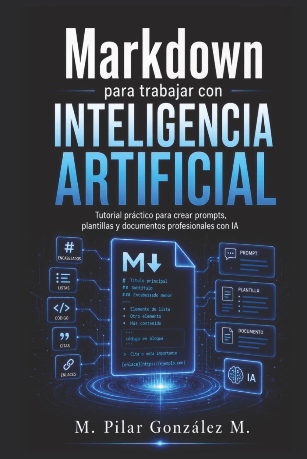 Markdown para trabajar con Inteligencia Artificial: Tutorial práctico para crear prompts, plantillas y documentos profesionales con IA (IA para entender el siglo XXI)