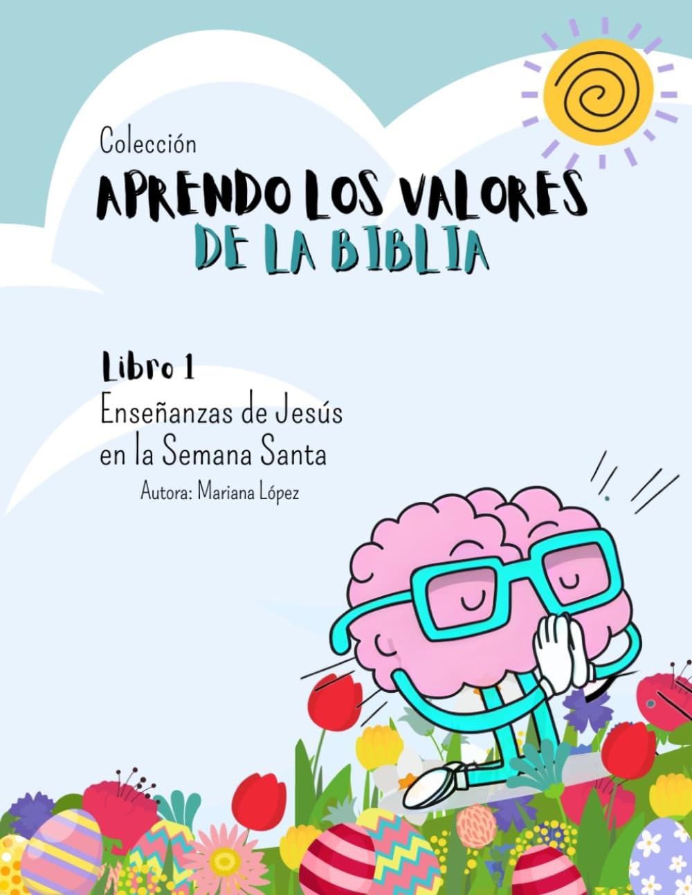 Aprendo Los valores de la Biblia: Libro 1 Enseñanzas de Jesús en Semana Santa: Pascua de Resurrección (Serie Aprendo los valores de la Biblia)