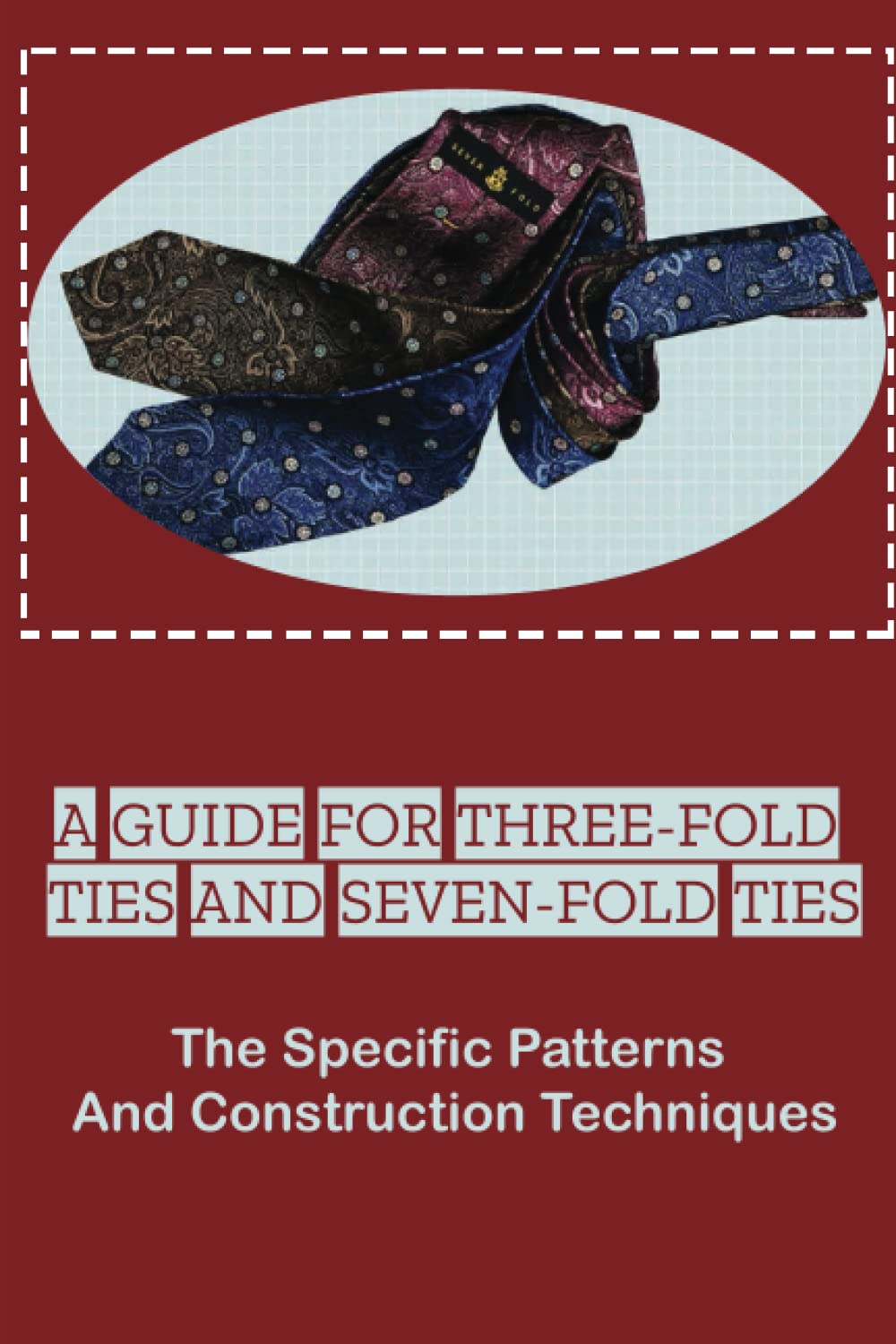 A Guide For Three-Fold Ties And Seven-Fold Ties: The Specific Patterns And Construction Techniques