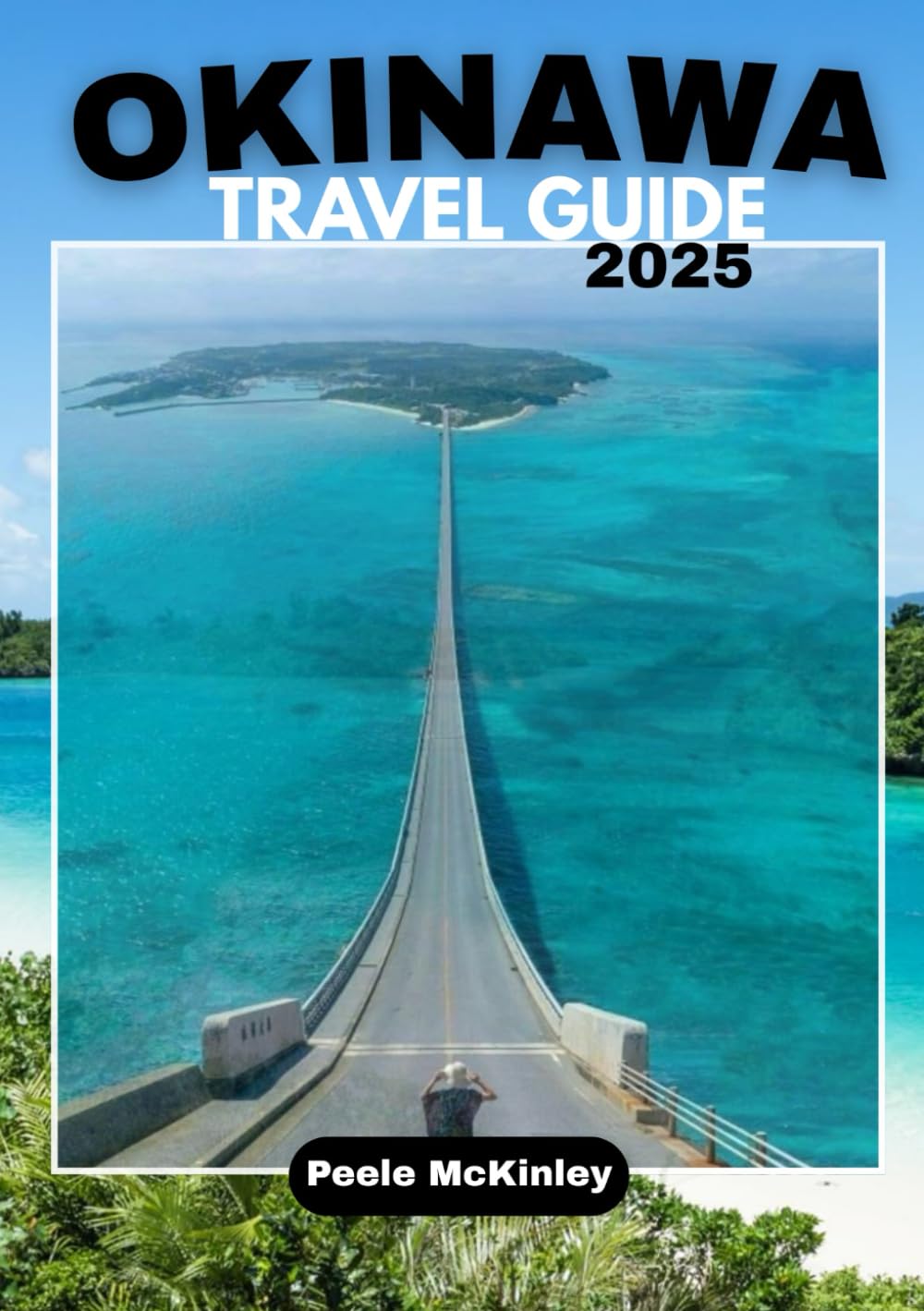 OKINAWA TRAVEL GUIDE 2025: "Discover Japan’s Island Paradise, Thrilling Adventures & Timeless Traditions"