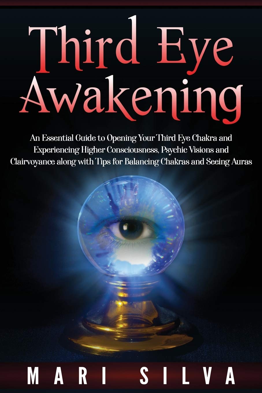 Third Eye Awakening: An Essential Guide To Opening Your Third Eye Chakra And Experiencing Higher Consciousness, Psychic Vi... 
