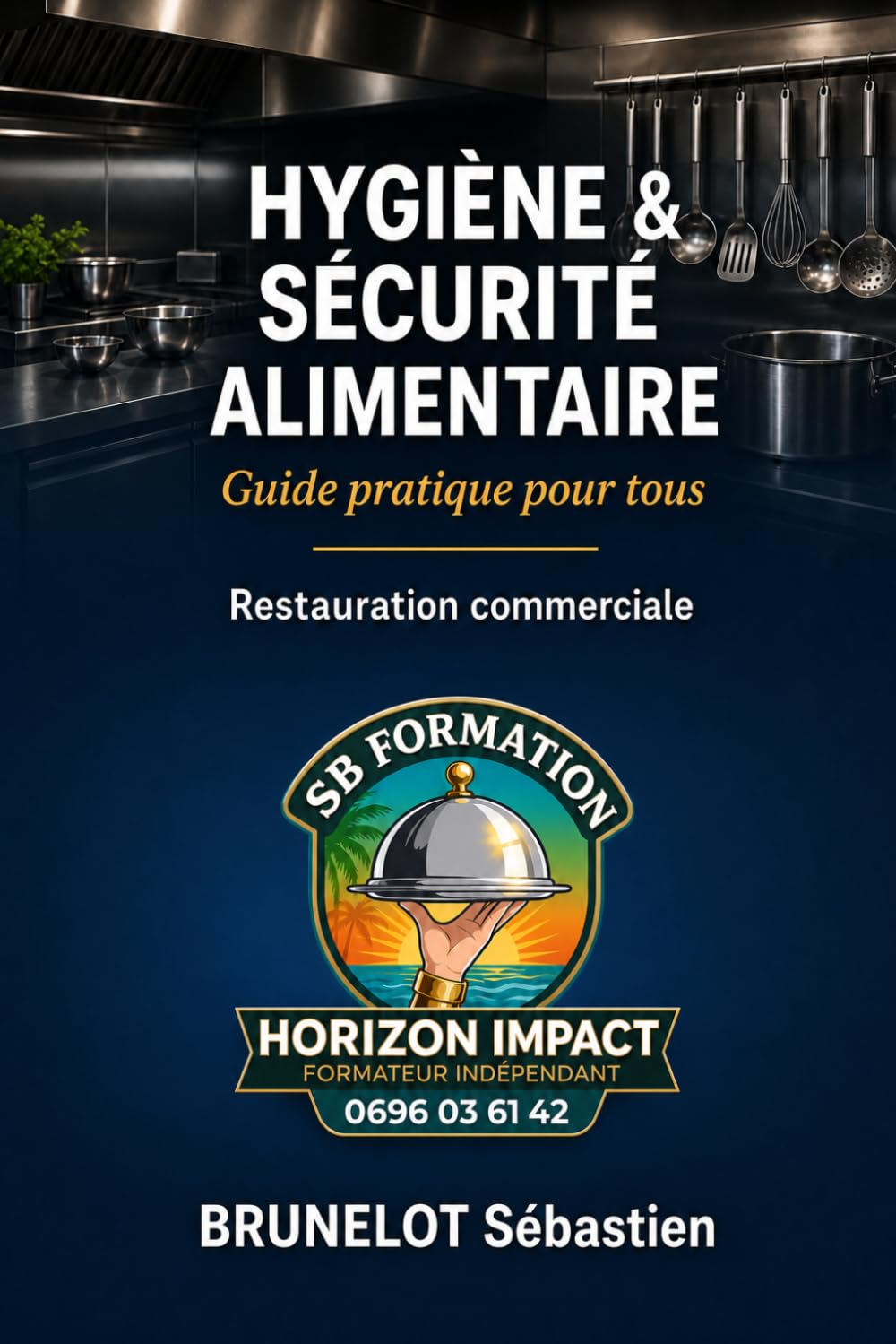 HYGIÈNE & SÉCURITÉ ALIMENTAIRE: Guide pratique pour tous. Restauration commerciale (BOOKS SB FORMATION HORIZON IMPACT)