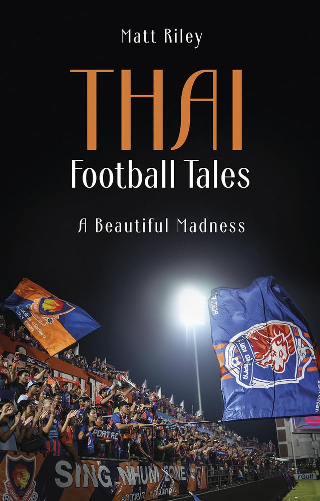 Thai Football Tales: A Beautiful Madness - Matt Riley