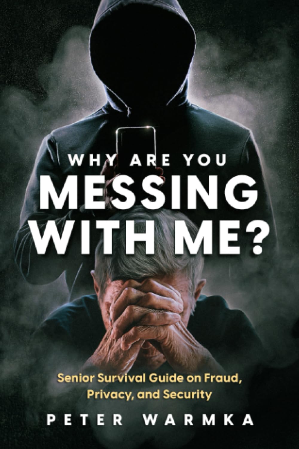 WHY ARE YOU MESSING WITH ME?: Senior Survival Guide on Fraud, Privacy, and Security