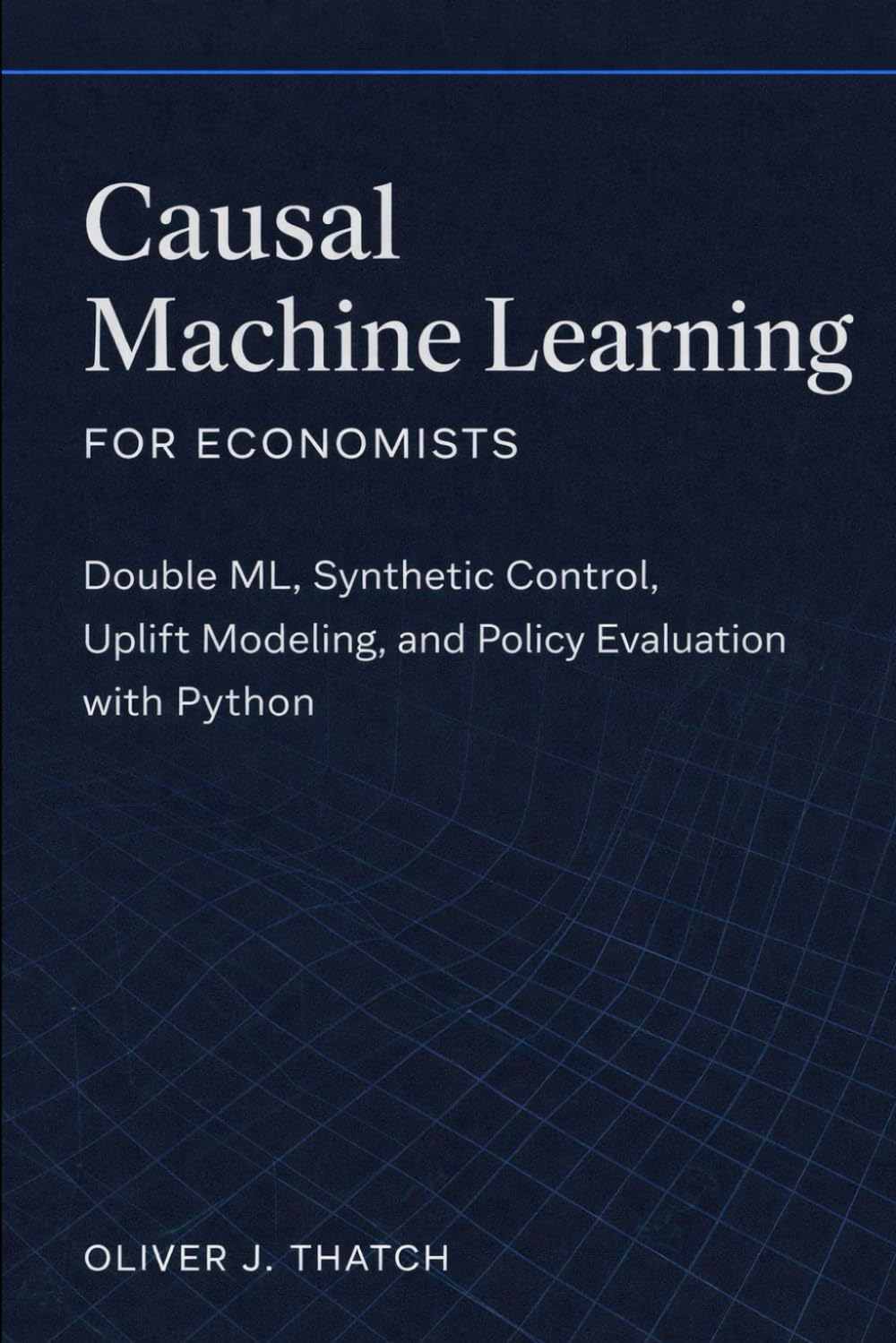 Causal Machine Learning for Economists: Double ML, Synthetic Control, Uplift Modeling, and Policy Evaluation with Python