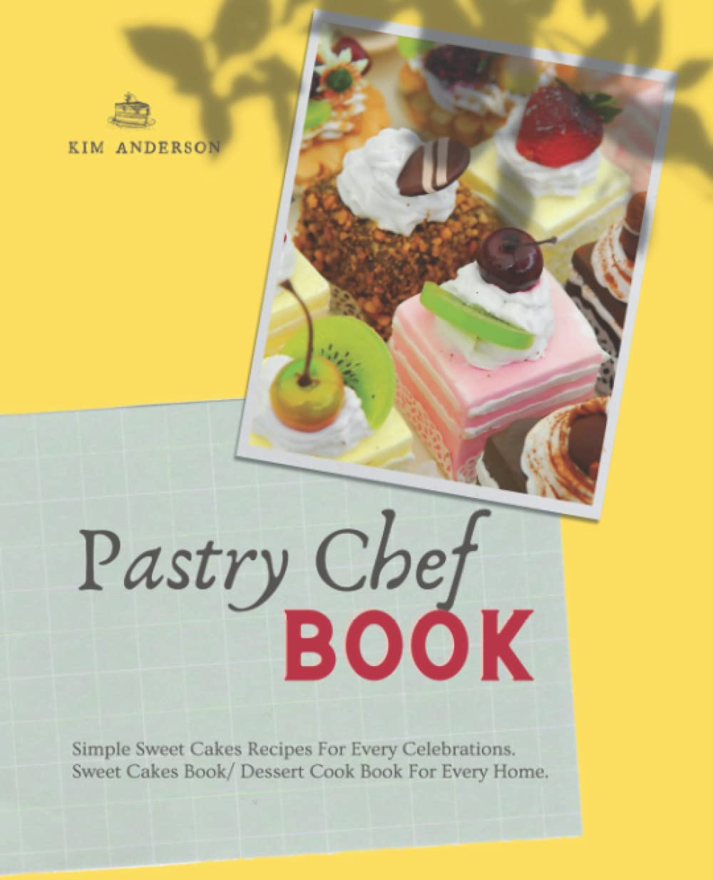 Pastry Chef Book: Guide to Baking and Decorating Cakes For Beginers With Over 60 Simple Recipes Cake And Cupcake.