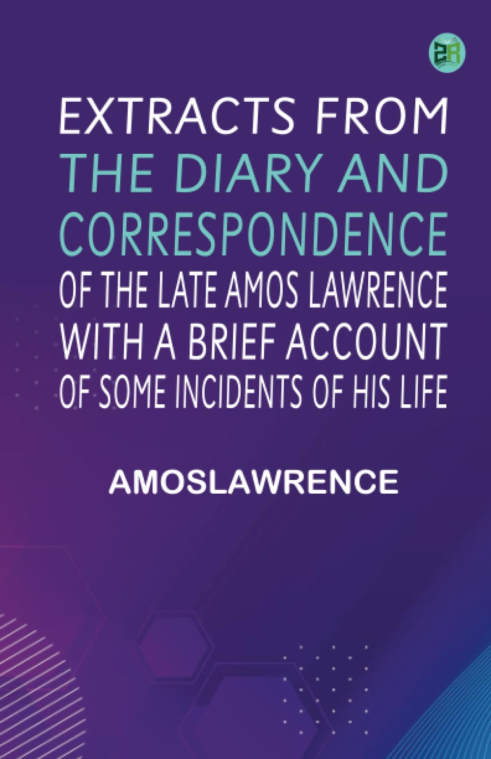 Extracts from the Diary and Correspondence of the Late Amos Lawrence; with a brief account of some incidents of his life