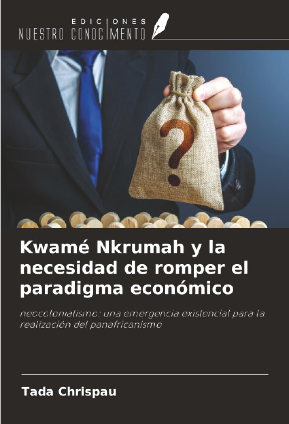 Kwamé Nkrumah y la necesidad de romper el paradigma económico: neocolonialismo: una emergencia existencial para la realización del panafricanismo