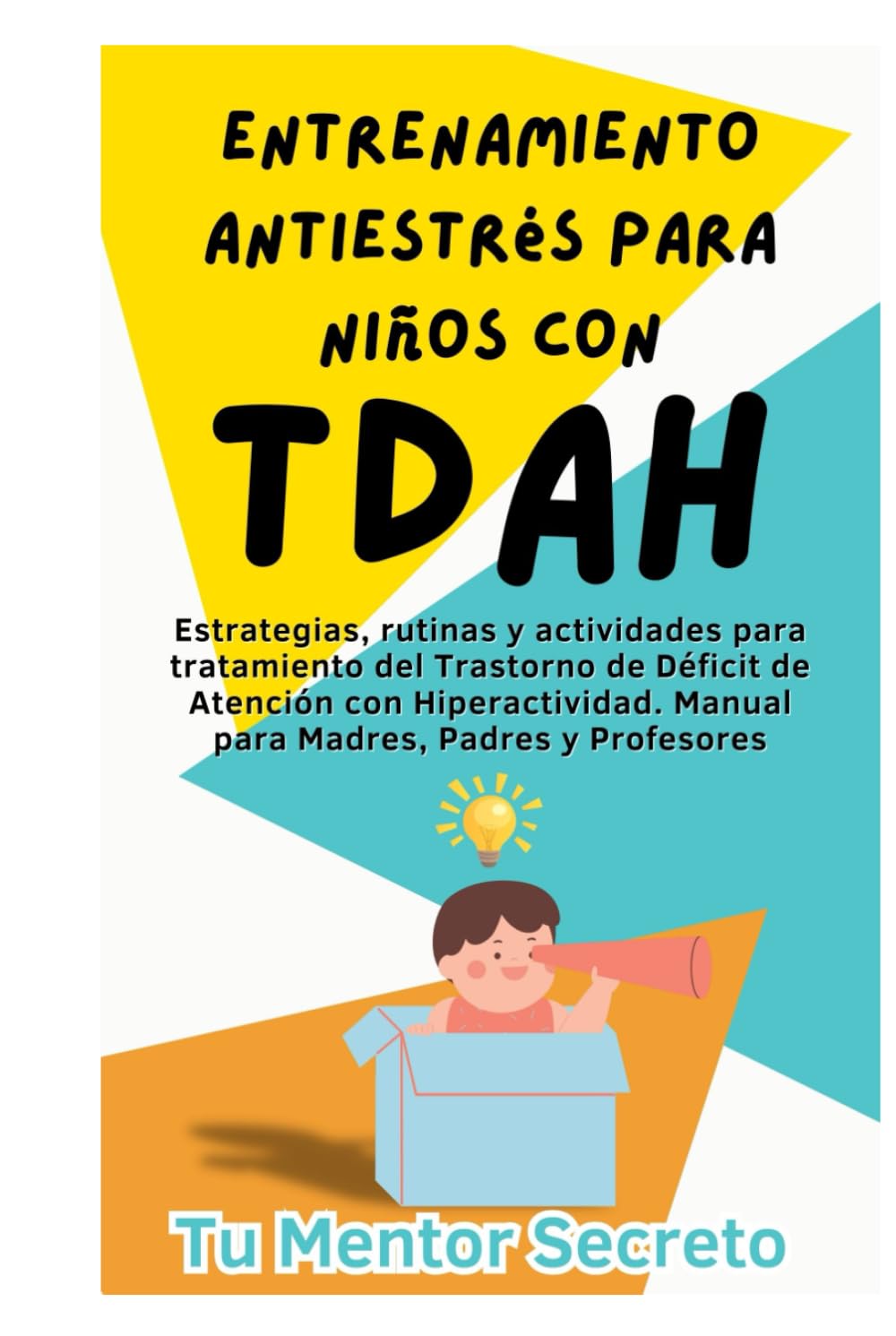 Entrenamiento Antiestrés para Niños con TDAH: Estrategias, rutinas y actividades para tratamiento del Trastorno de Déficit de Atención con Hiperactividad. Manual para Madres, Padres y Profesores