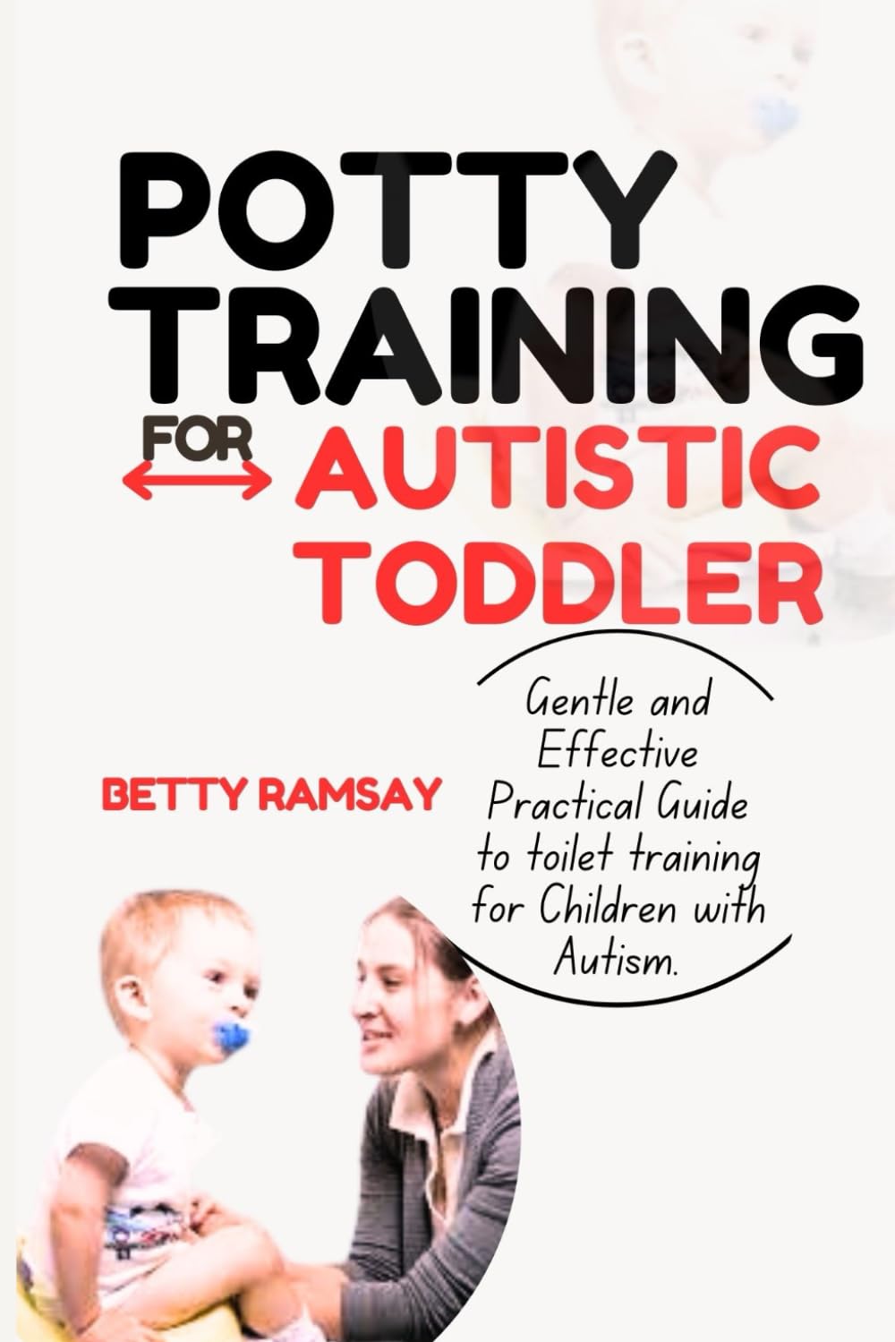 Potty Training For Autistic Toddler: Gentle and Effective Practical Guide to toilet training for Children with Autism.