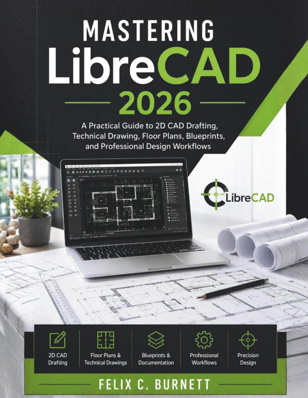 Mastering LibreCAD 2026: A Practical Guide to 2D CAD Drafting, Technical Drawing, Floor Plans, Blueprints, and Professional Design Workflows (Learning Express Series)