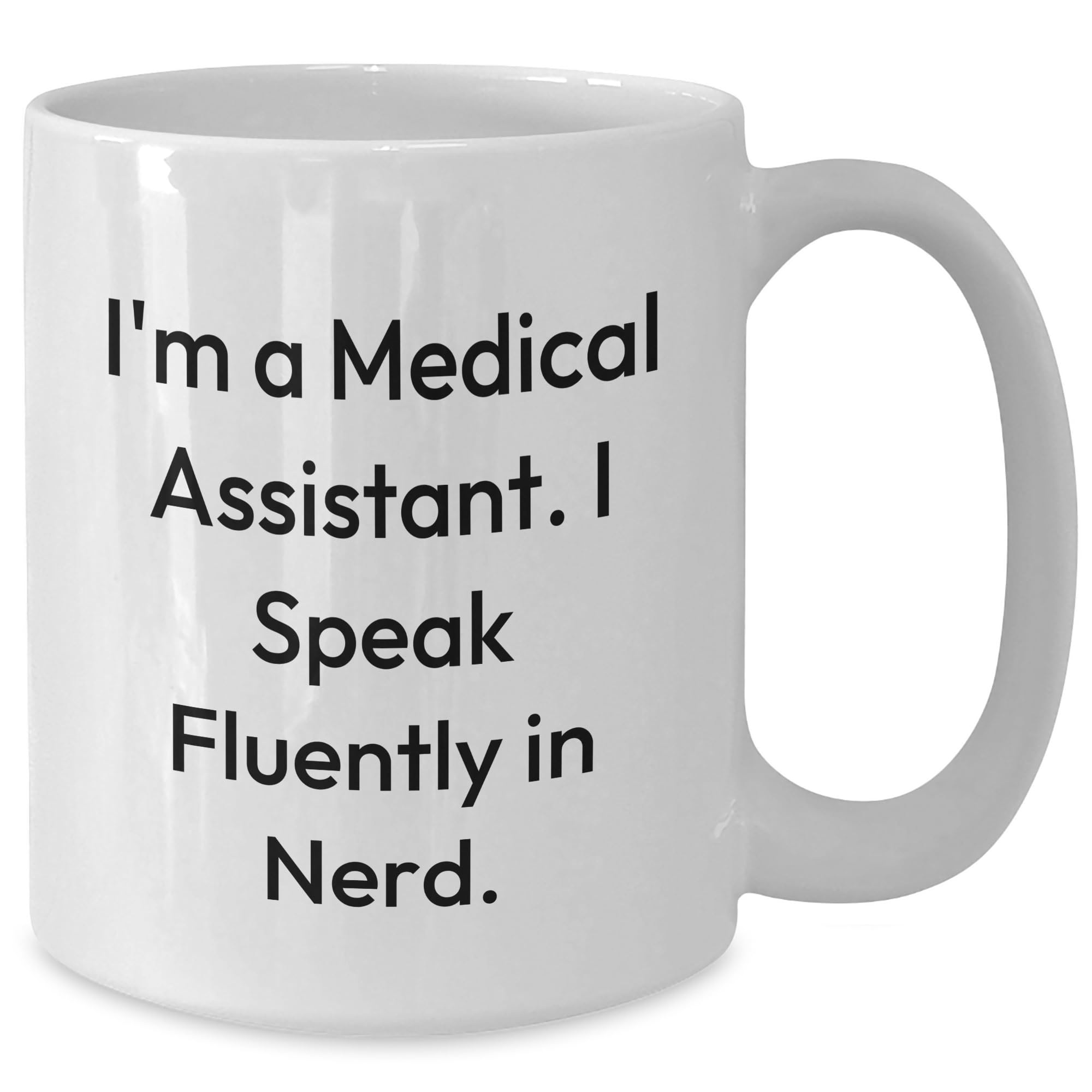 Medical Assistant Gifts from Friends, I'm A Medical Assistant. I Speak Fluently In nerd. White Coffee Mug, Medical Assistant Christmas Unique Gifts