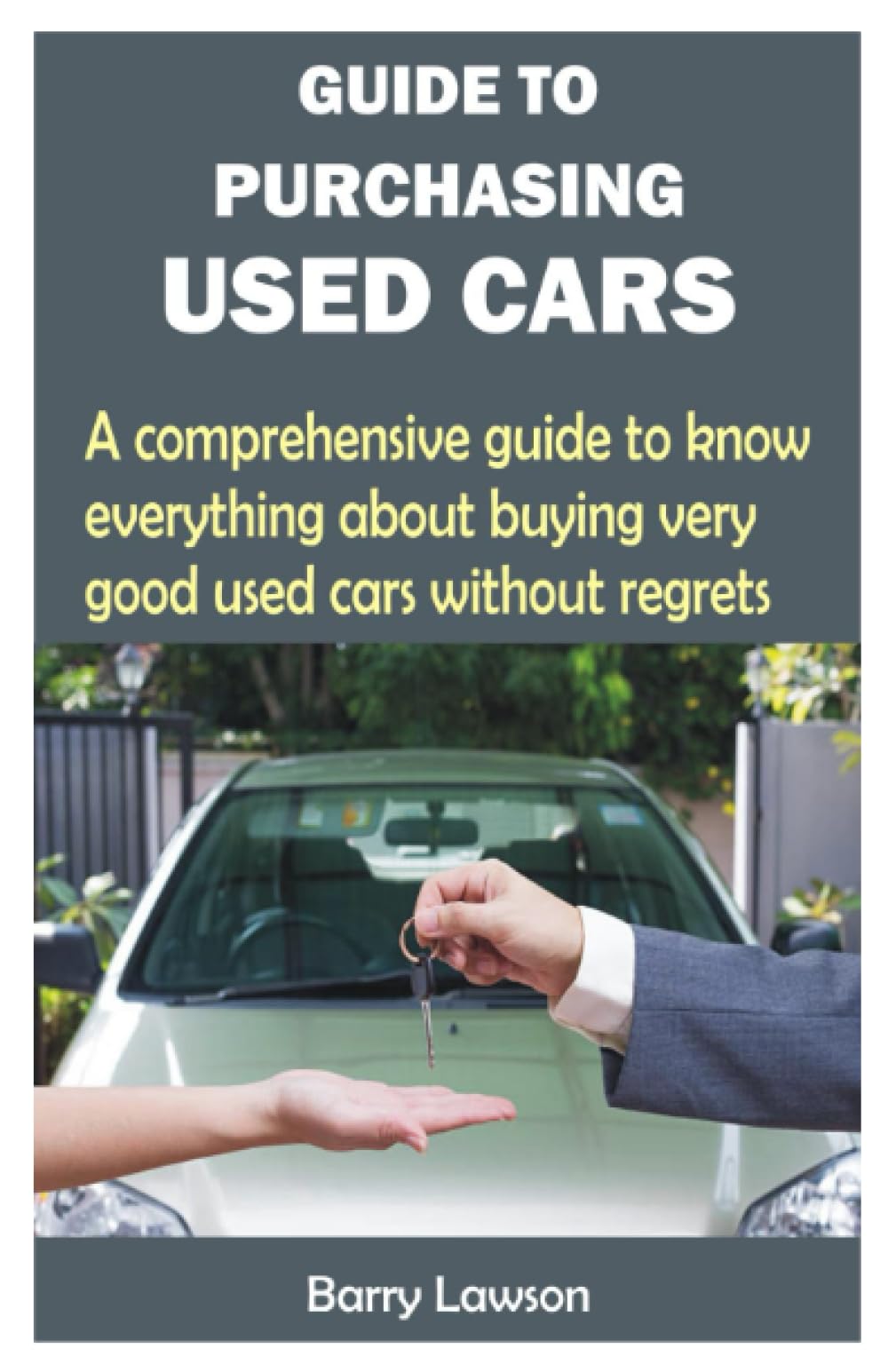 GUIDE TO PURCHASING USED CARS: A comprehensive guide to know everything about buying very good used cars without regrets