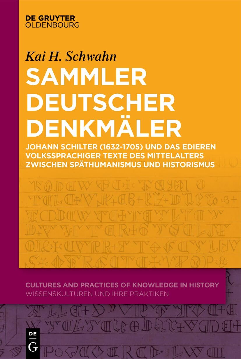 Sammler deutscher Denkmäler: Johann Schilter (1632-1705) und das Edieren volkssprachiger Texte des Mittelalters zwischen Späthumanismus und Historismus