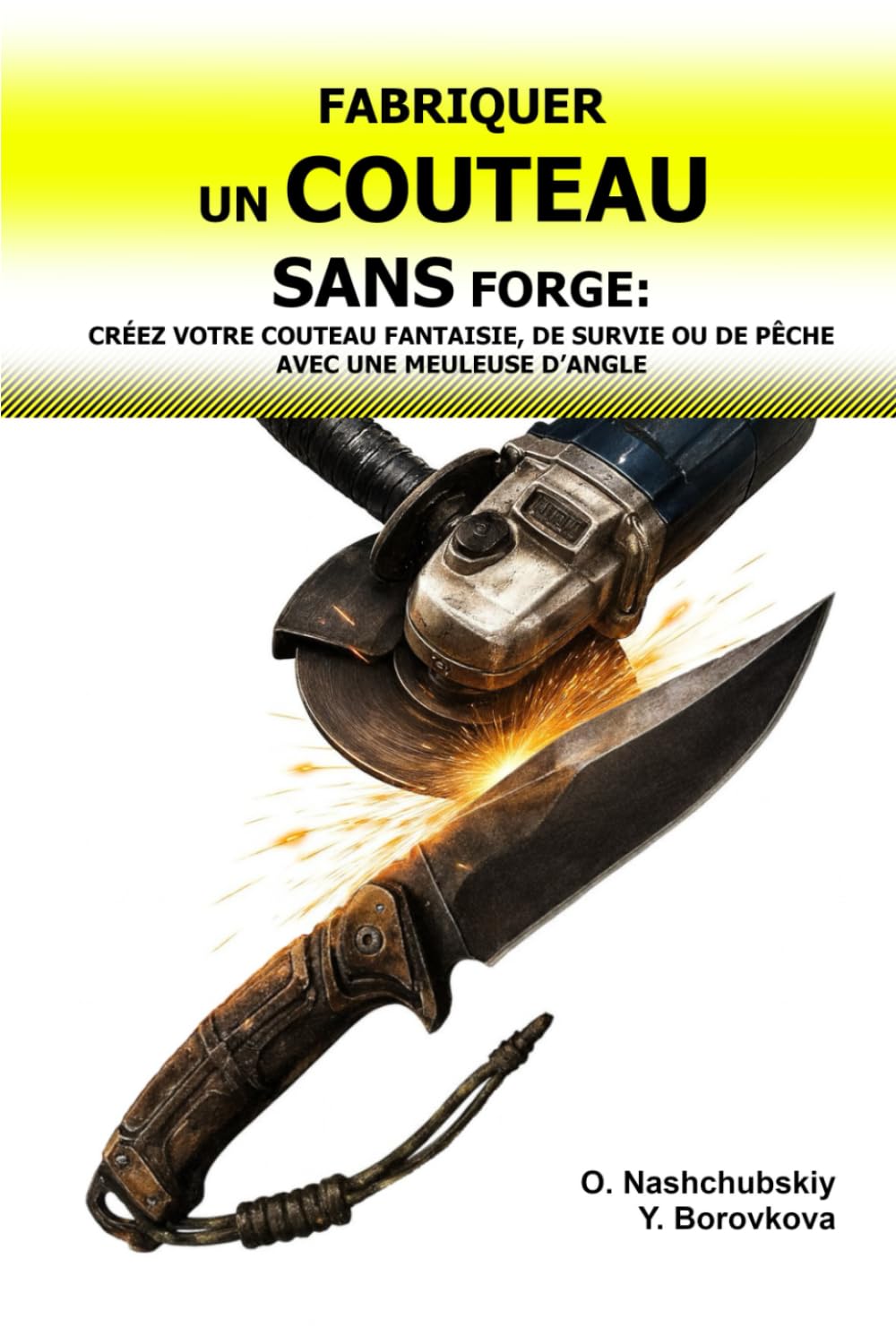 Fabriquer un Couteau sans Forge: Créez votre Couteau Fantaisie, de Survie ou de Pêche avec une Meuleuse d’Angle.: Guide du Débutant pour Transformer ... de Base. ([FR] Manuel de survie authentique)