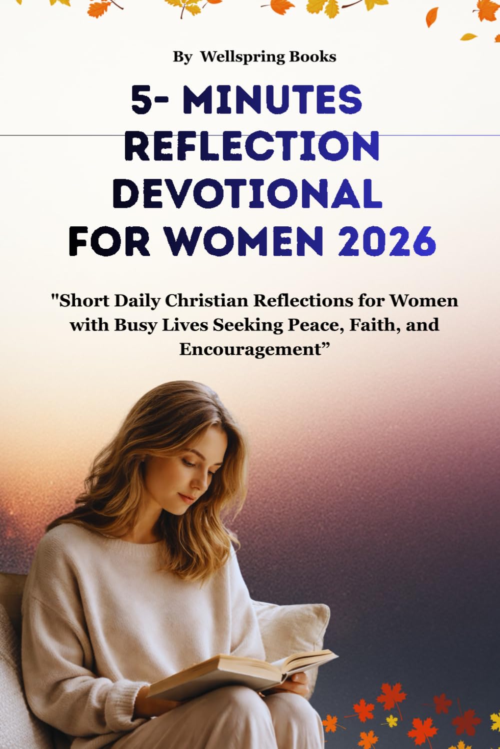 5- MINUTES REFLECTION DEVOTIONAL FOR WOMEN 2026: Short Daily Christian Reflections for Women with Busy Lives Seeking Peace, Faith, and Encouragement