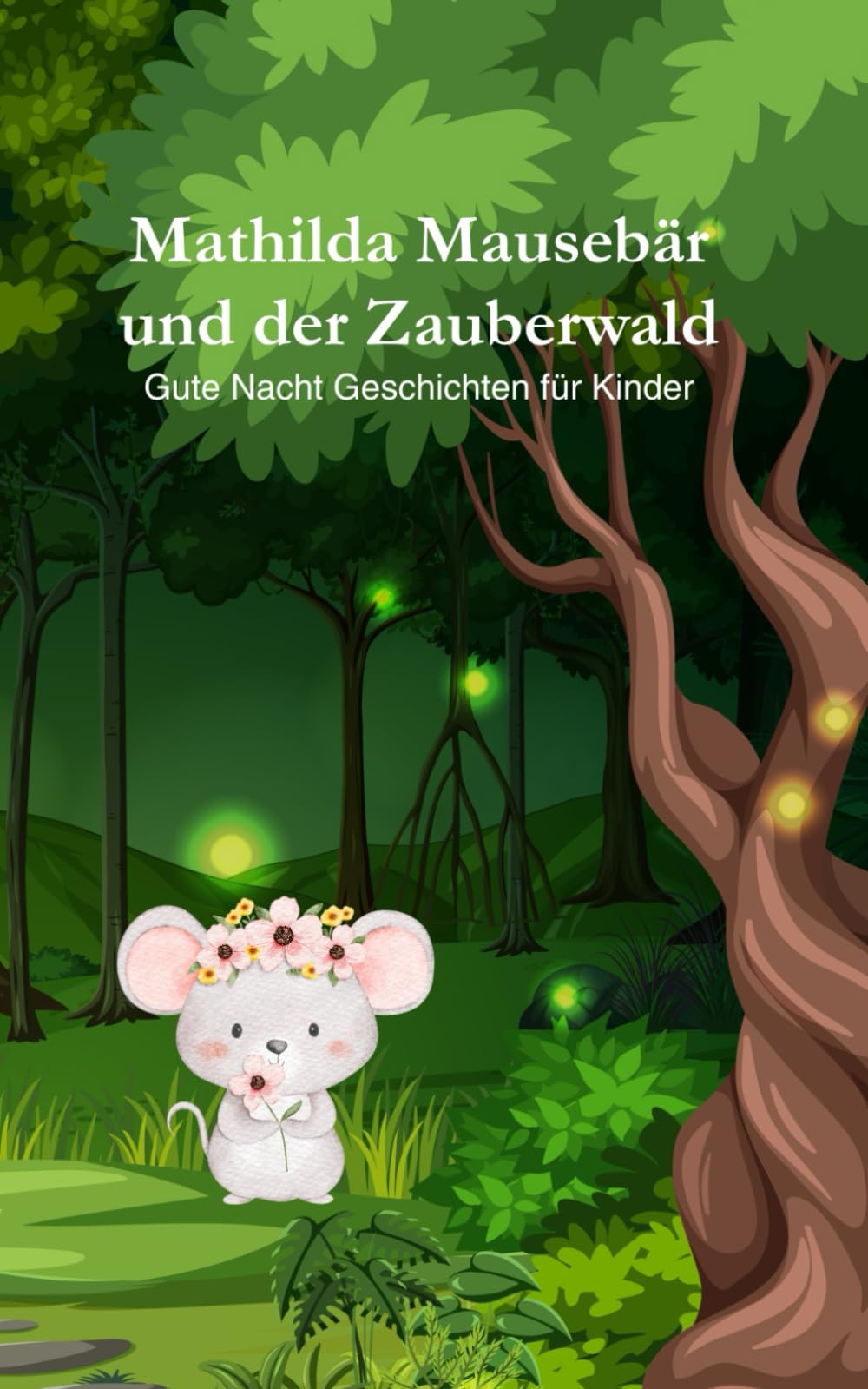 Gute Nacht Geschichte "Mathilda Mausebär und der Zauberwald" zum einschlafen: Gute Nacht Geschichten für Kinder ab 3 Jahren
