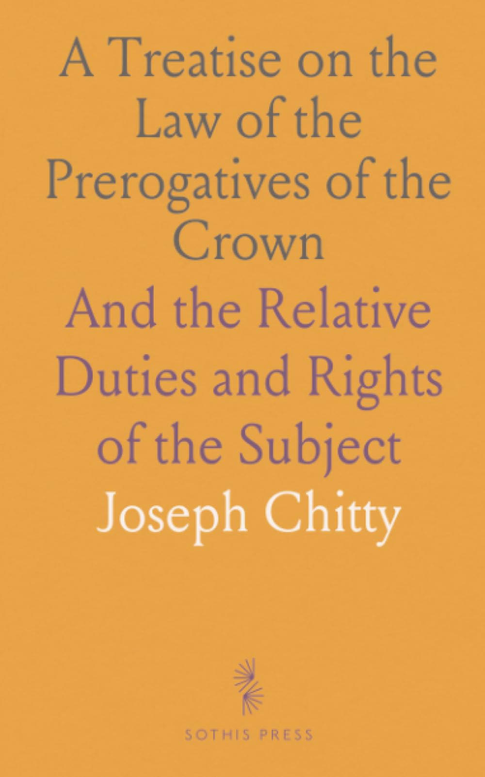A Treatise on the Law of the Prerogatives of the Crown: And the Relative Duties and Rights of the Subject