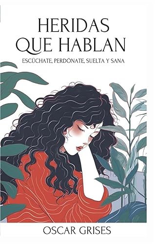Heridas que hablan: Escúchate, perdónate, suelta y sana (Spanish Edition)