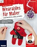 Der kleine Hacker: Wearables für Maker. Experimentieren, nähen, gestalten. Steige ein in die Welt der Wearables und schaffe deine eigenen Unikate.