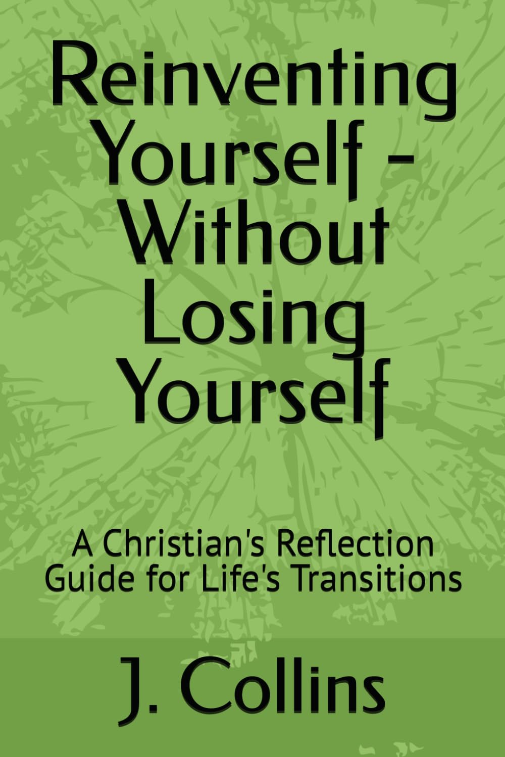 Reinventing Yourself - Without Losing Yourself: A Christian's Reflection Guide for Life's Transitions
