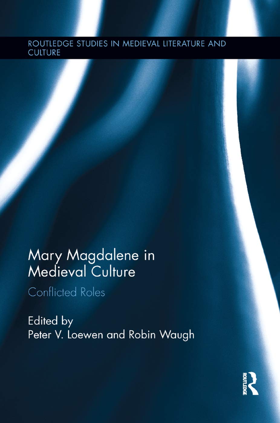 Mary Magdalene in Medieval Culture: Conflicted Roles (Routledge Studies in Medieval Literature and Culture)