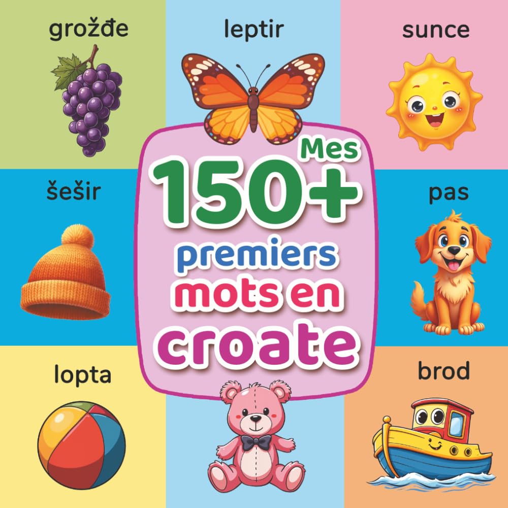 Mes 150+ premiers mots en croate: Imagier bilingue français-croate pour enfants (2–7 ans) | Découvre le vocabulaire essentiel avec des illustrations colorées