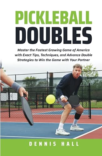 Pickleball Doubles: Master the Fastest Growing Game of America with Exact Tips, Techniques, and Advance Doubles Strategies to Win the Game with Your Partner (Mastering the Game of Pickleball)