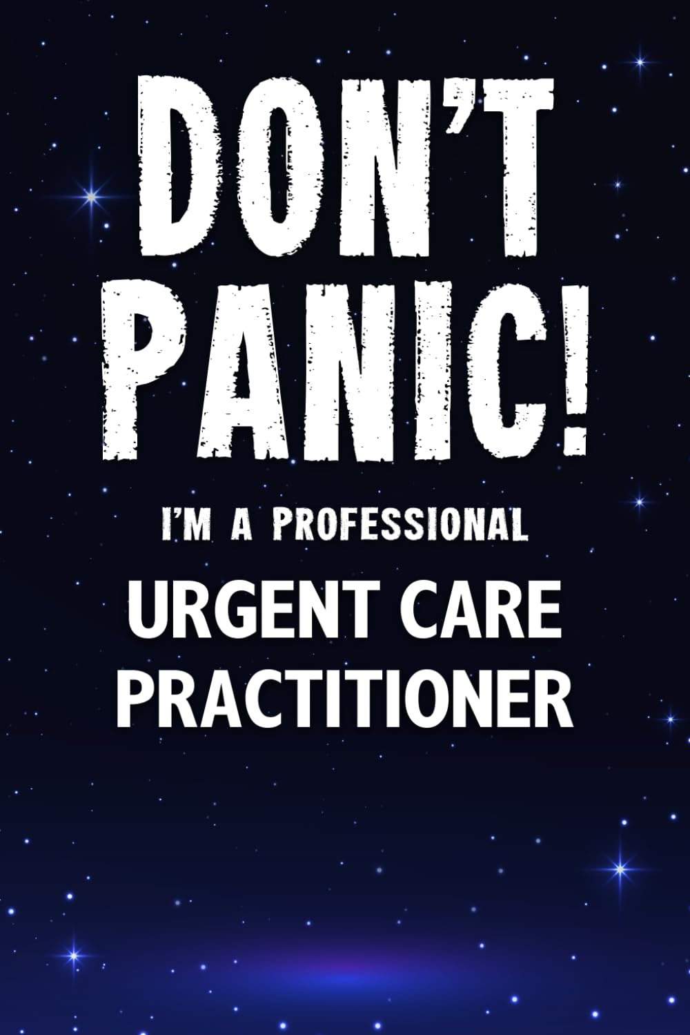 Don't Panic! I'm A Professional Urgent Care Practitioner: Customized 100 Page Lined Notebook Journal Gift For A Busy Urgent Care Practitioner : Greeting Or Birthday Card Alternaive.