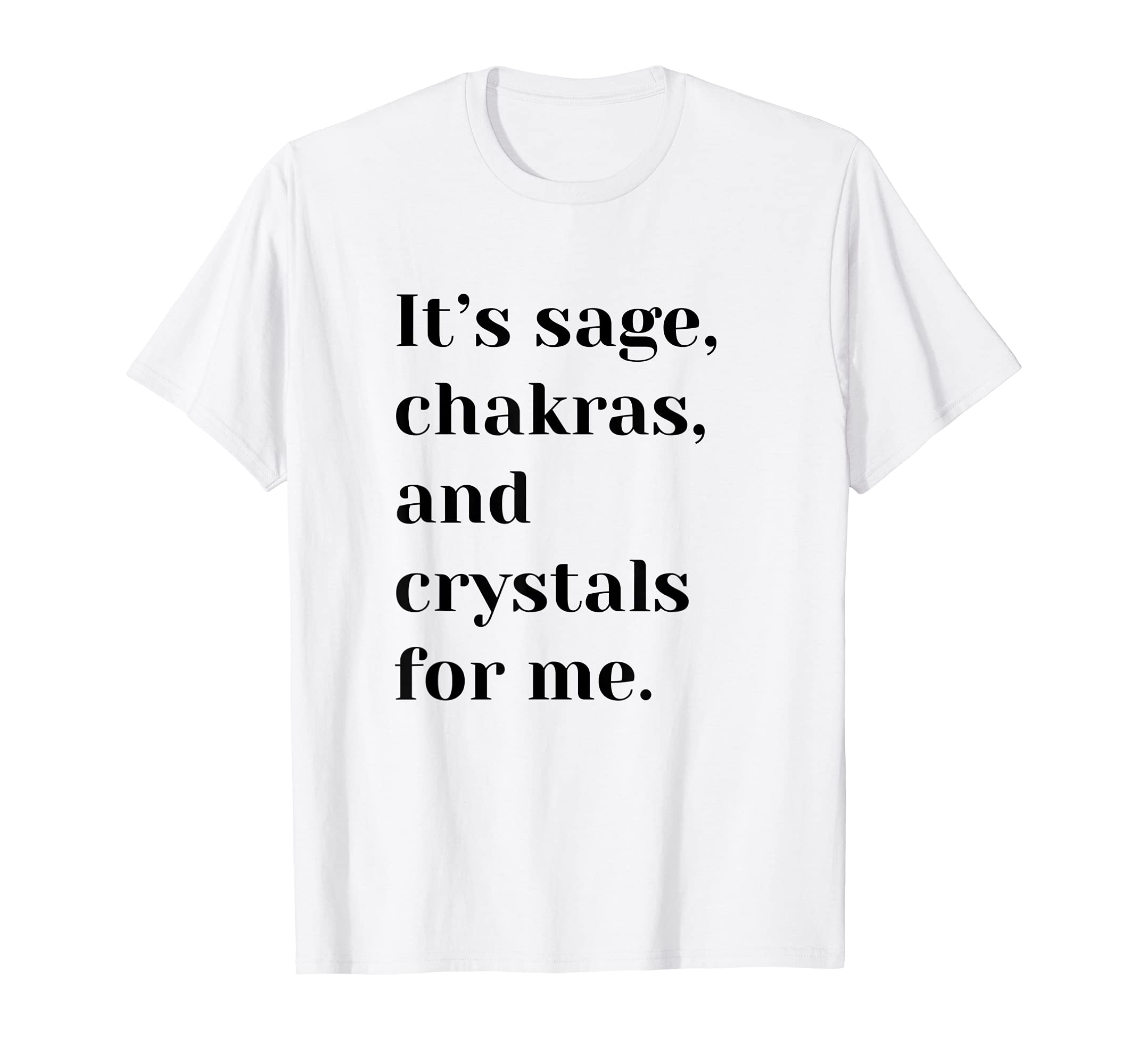 It's sage, chakras, and crystals for me. Unisex apparel T-Shirt