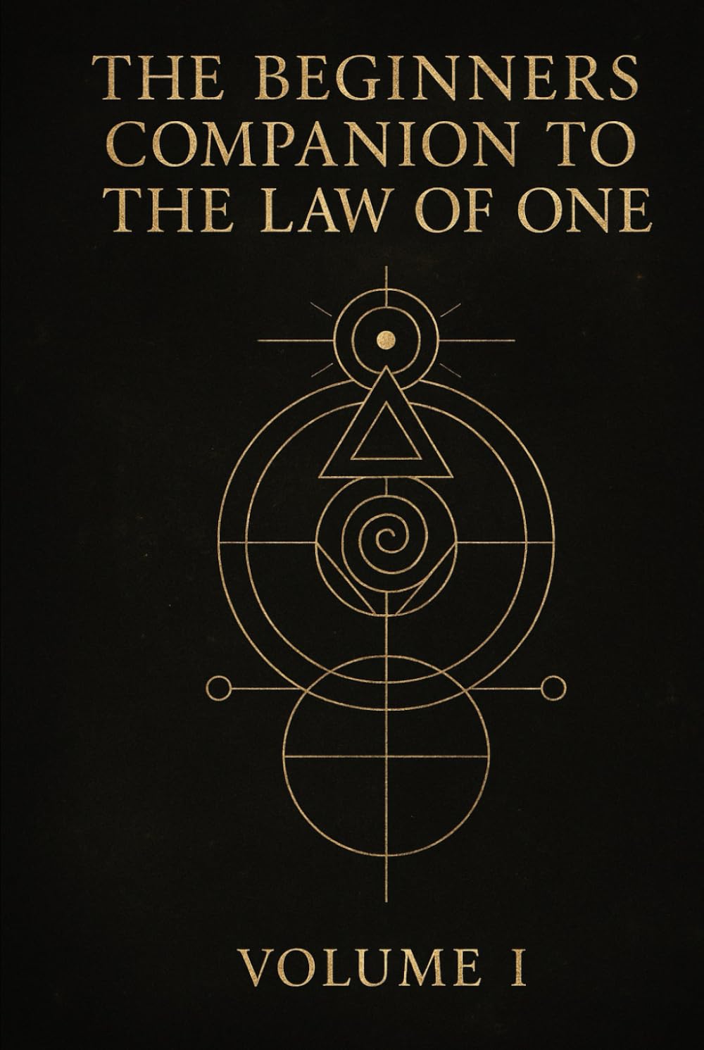 The Beginners Companion to The Law of One: Volume I