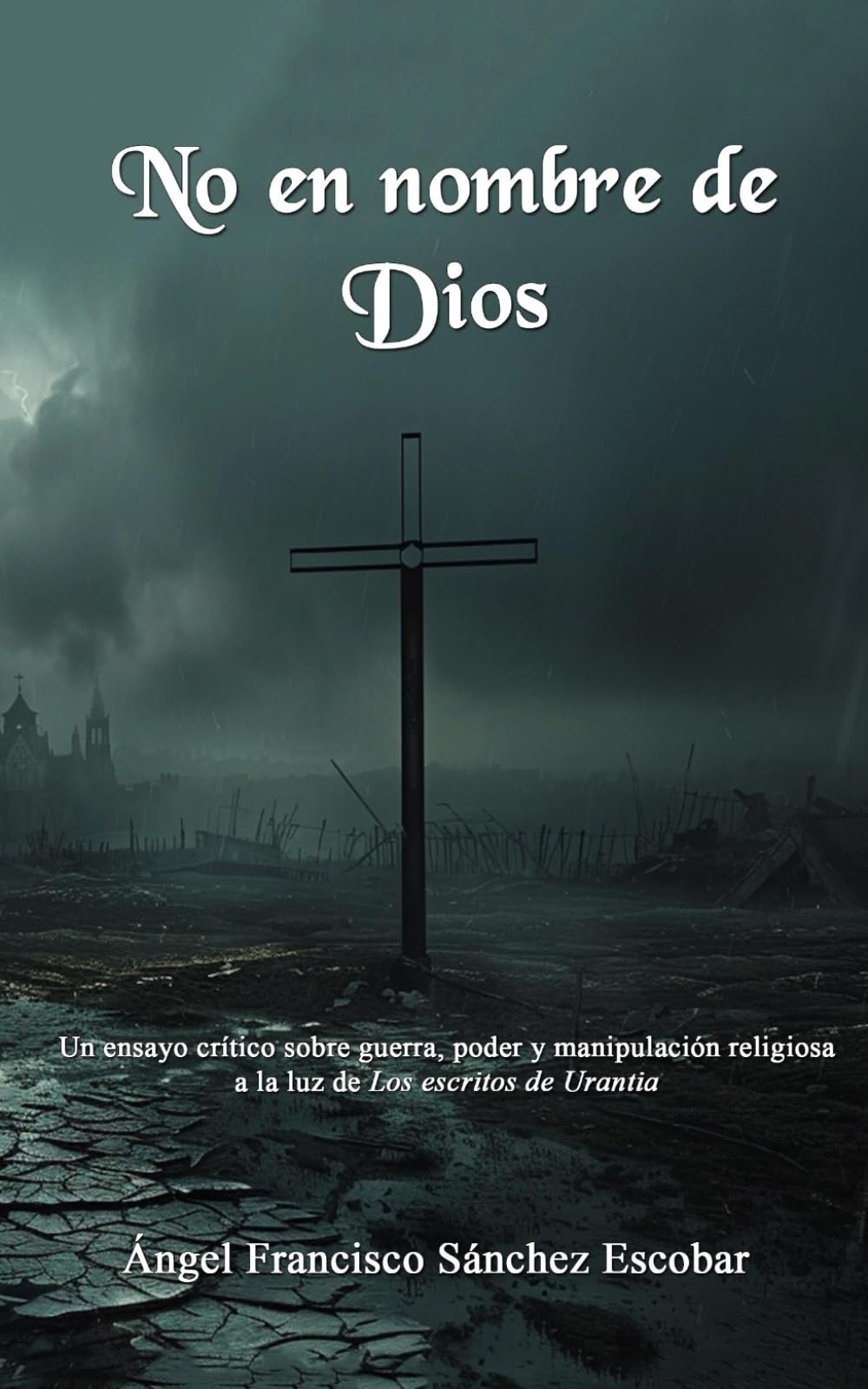 No en nombre de Dios: Un ensayo crítico sobre guerra, poder y manipulación religiosa a la luz de Los escritos de Urantia (Cuadernillos "Urantia")